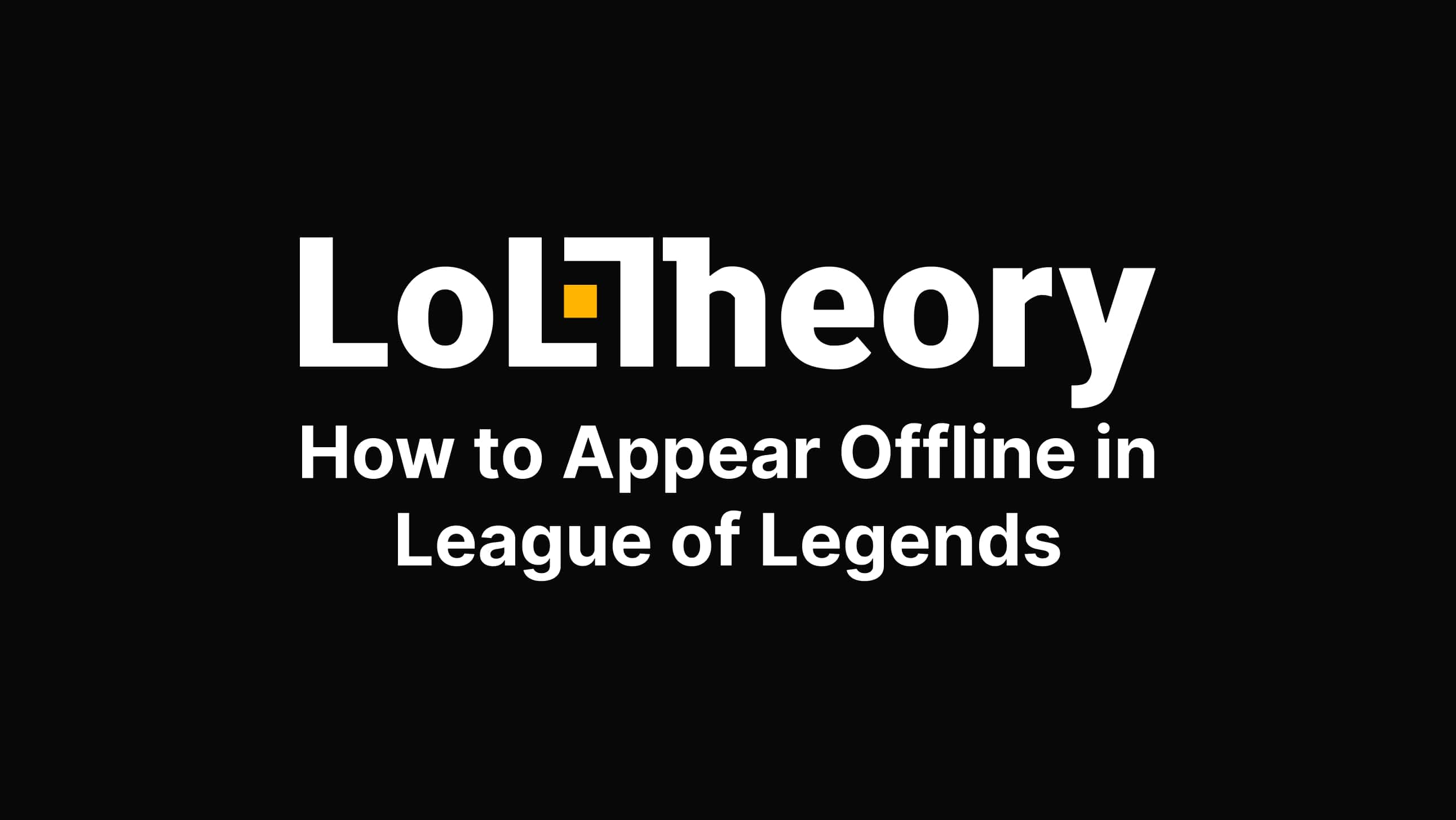 How to Appear Offline in League of Legends loltheory.gg