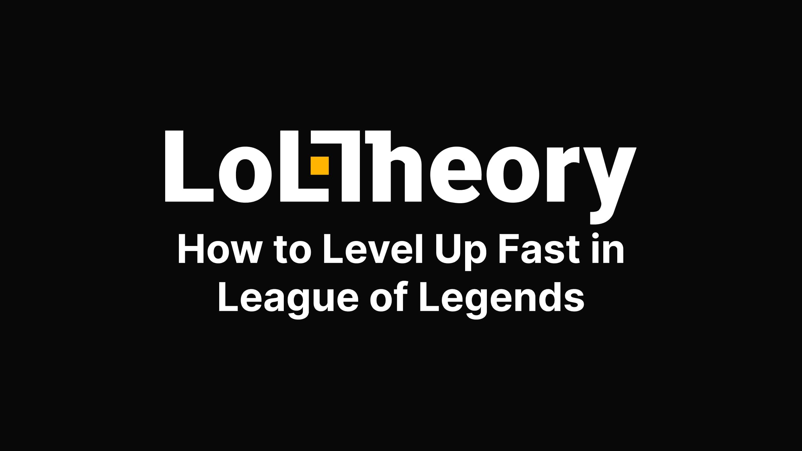 How to Level Up Fast in League of Legends - loltheory.gg