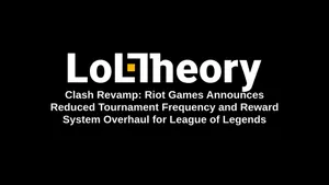 Clash Revamp: Riot Games Announces Reduced Tournament Frequency and Reward System Overhaul for League of Legends